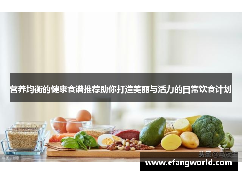 营养均衡的健康食谱推荐助你打造美丽与活力的日常饮食计划