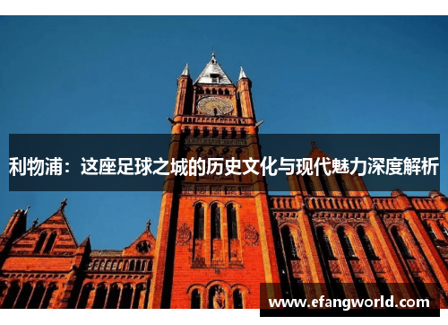 利物浦：这座足球之城的历史文化与现代魅力深度解析