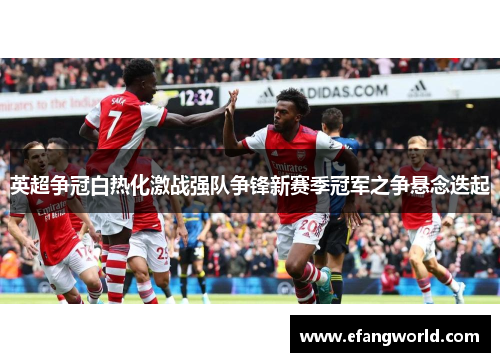 英超争冠白热化激战强队争锋新赛季冠军之争悬念迭起